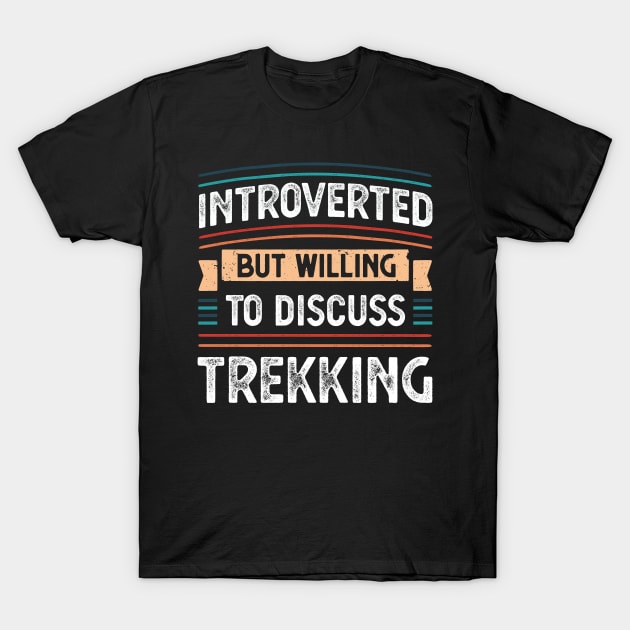 Introverted willing to discuss Trekking T-Shirt by qwertydesigns